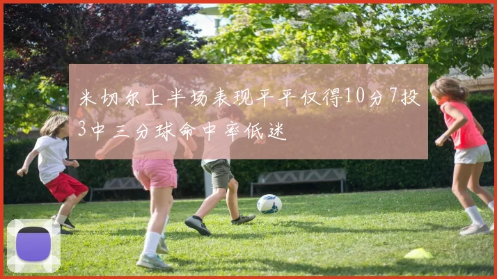 米切尔上半场表现平平仅得10分7投3中三分球命中率低迷